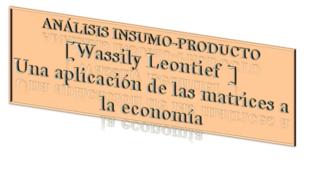 ANÁLISIS INSUMO-PRODUCTO [MODELO DE Wassily Leontief ] / Una aplicación de  las matrices a la economía — Steemit