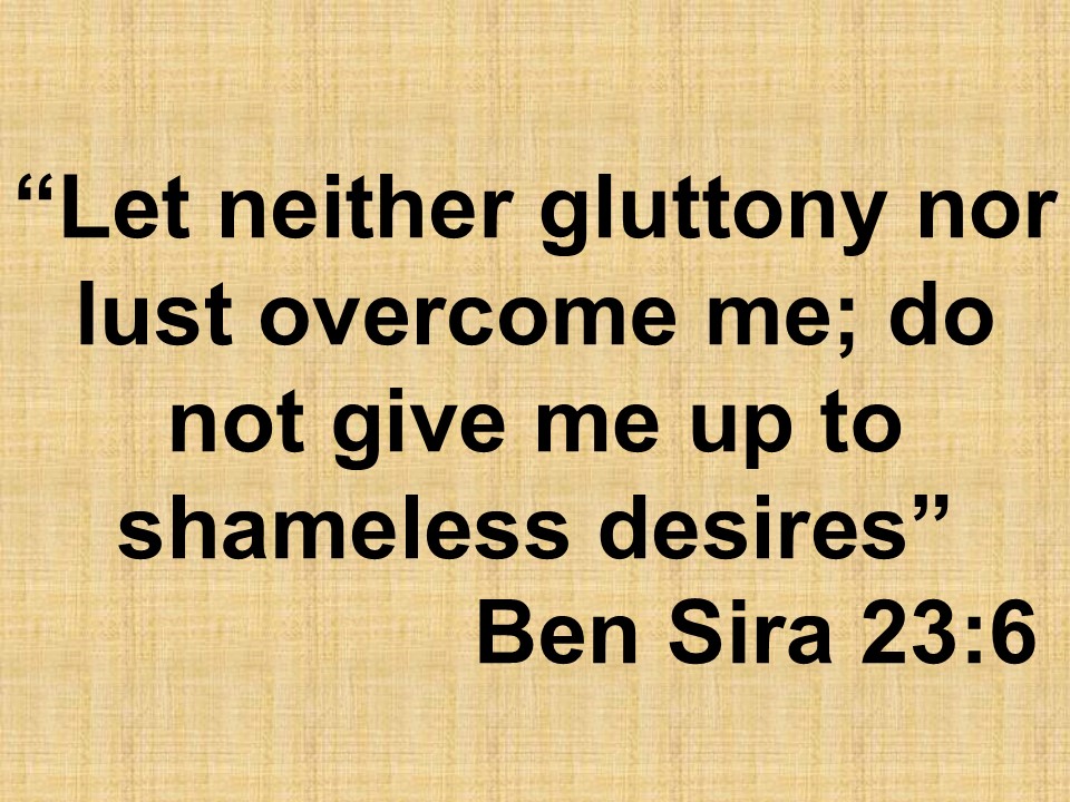 Prayer of the wise. Let neither gluttony nor lust overcome me; do not give me up to shameless desires. Ben Sira 23,6.jpg