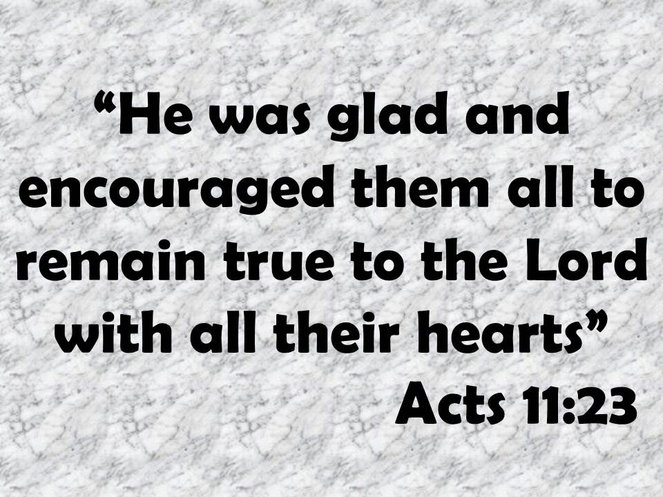 The early church and Barnabas. He was glad and encouraged them all to remain true to the Lord with all their hearts. Acts 11,23.jpg