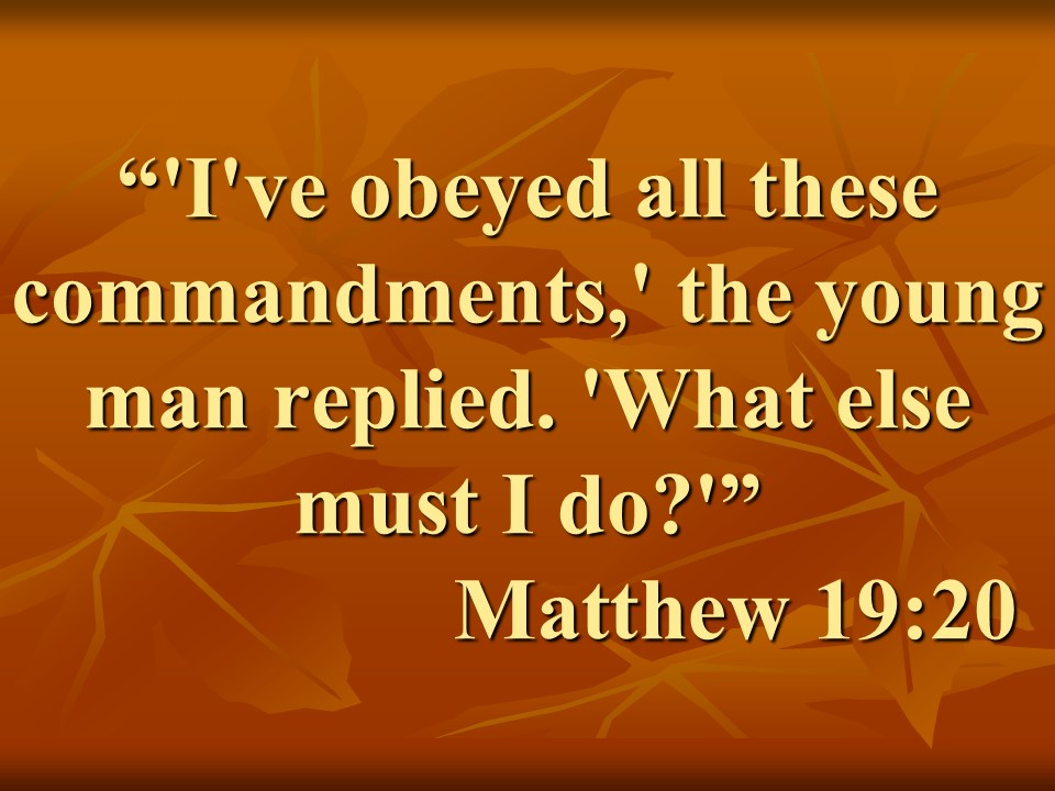 The eternal life & Jesus. 'I've obeyed all these commandments,' the young man replied. 'What else must I do' Matthew 19,20.jpg