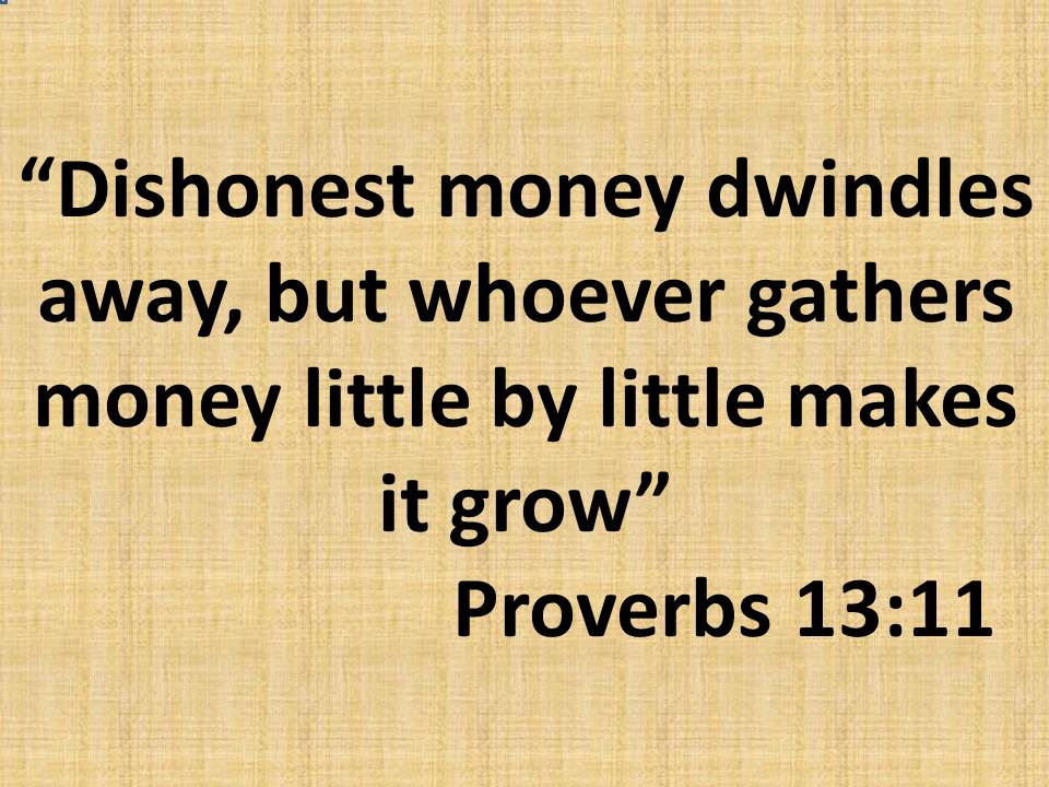The bible and money. Dishonest money dwindles away, but whoever gathers money little by little makes it grow.jpg