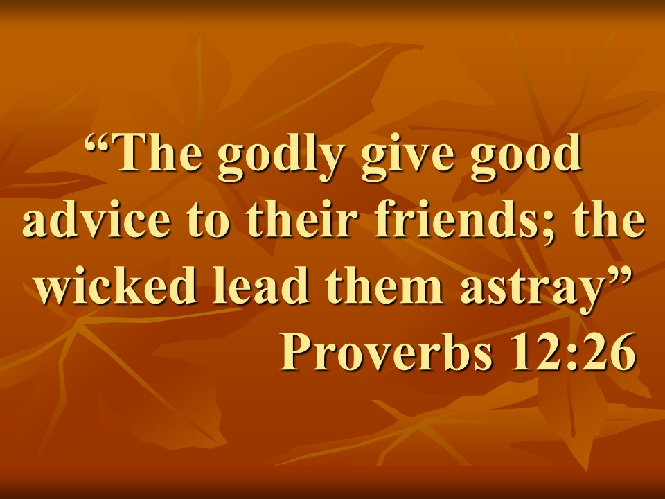 Spiritual truth. The godly give good advice to their friends; the wicked lead them astray. Proverbs 12,26.jpg