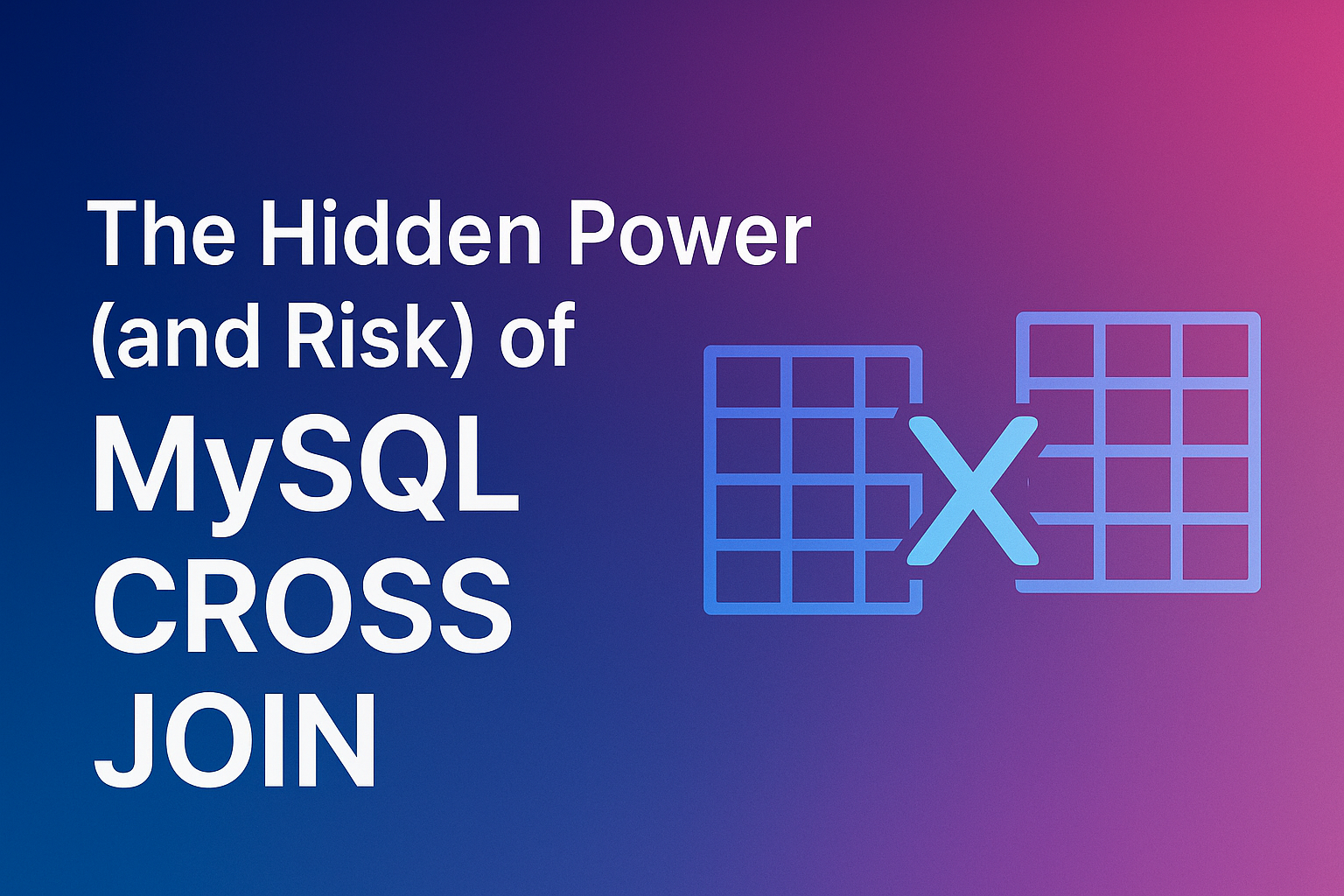 The Hidden Power (and Risk) of MySQL CROSS JOIN.png