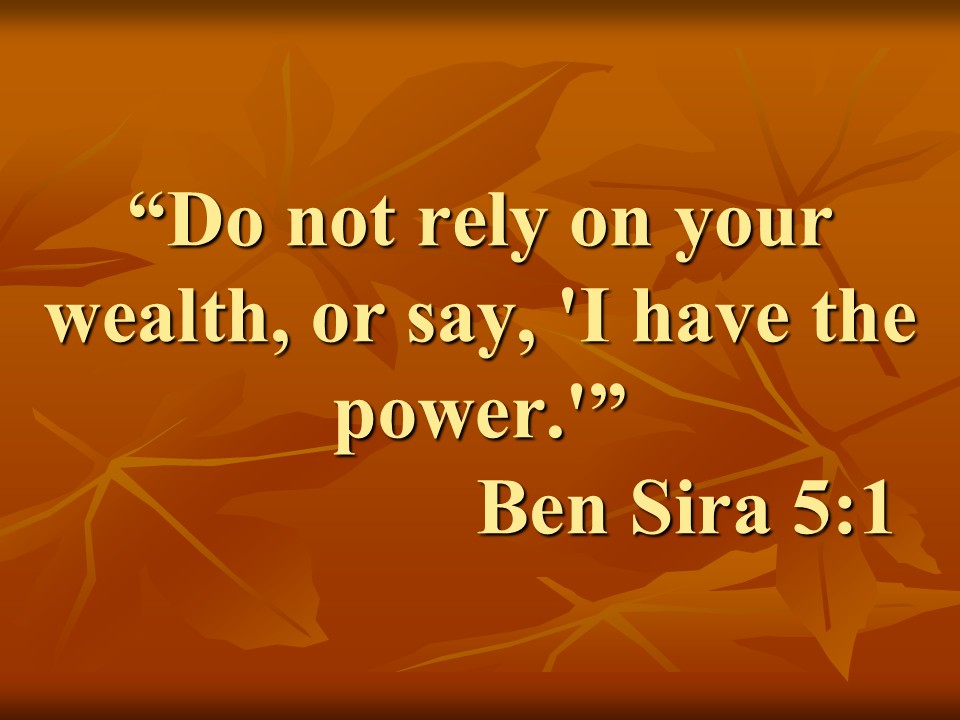 Wisdom for meditation. Do not rely on your wealth, or say, 'I have the power.' Ben Sira 5,1.jpg