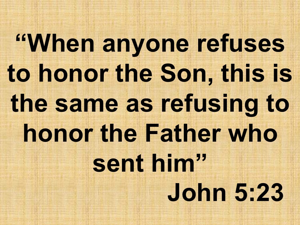 Testimony of Jesus. When anyone refuses to honor the Son, this is the same as refusing to honor the Father who sent him. John 5,23.jpg