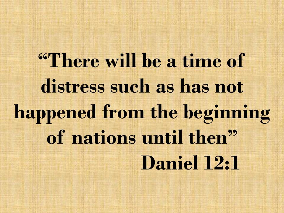 Prophecies for the future. There will be a time of distress such as has not happened from the beginning of nations until then.jpg