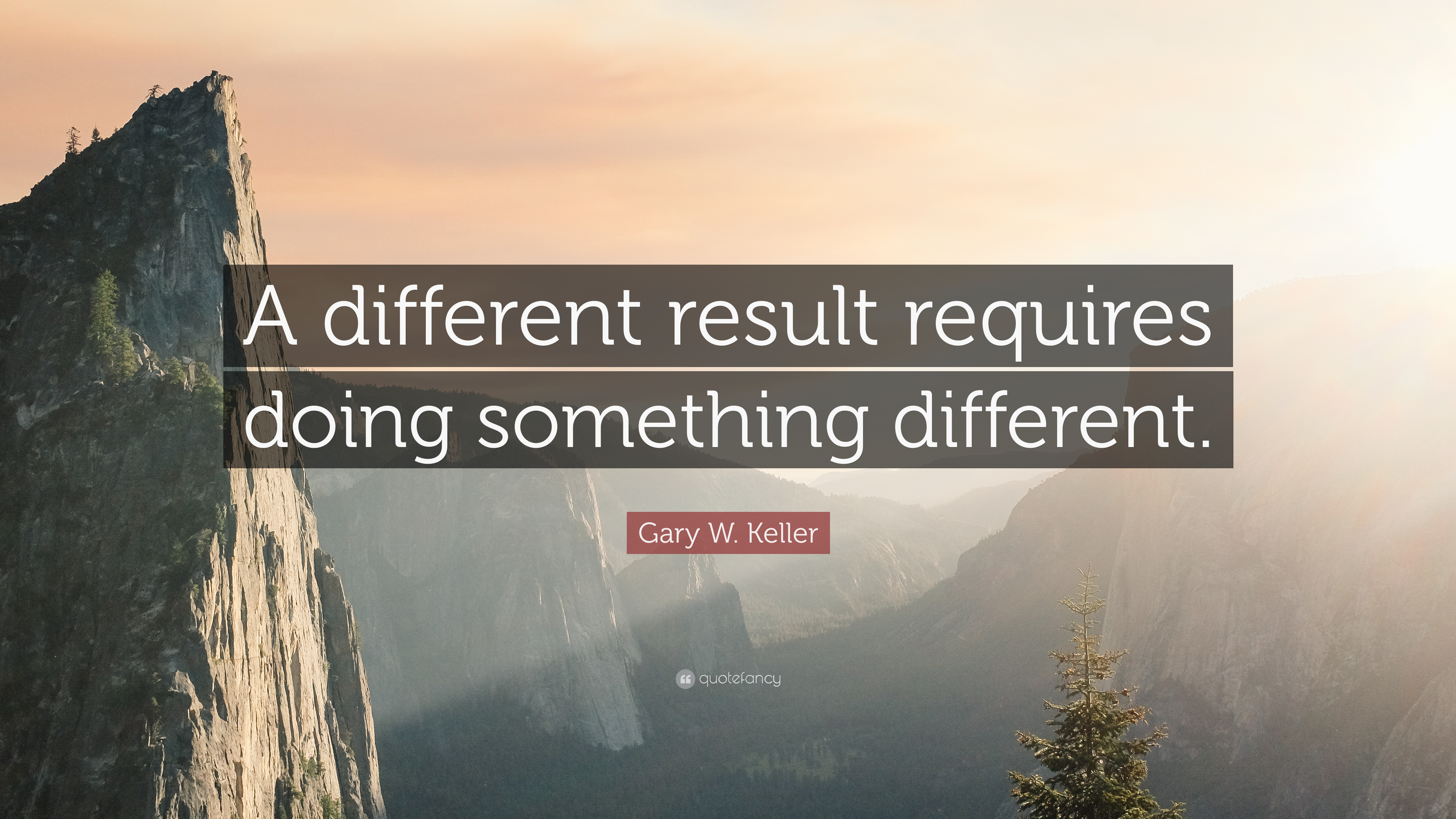 17-18-33-4939073-Gary-W-Keller-Quote-A-different-result-requires-doing-something.jpg