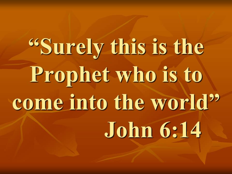 Jesus Christ is the messiah. Surely this is the Prophet who is to come into the world. John 6,14.jpg