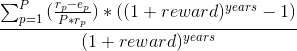 <code>\frac{\sum_{p=1}^{P}{(\frac{r_p-e_p}{P*r_p})}*((1 + reward)^{years} -1)}{(1 + reward)^{years}}</code>