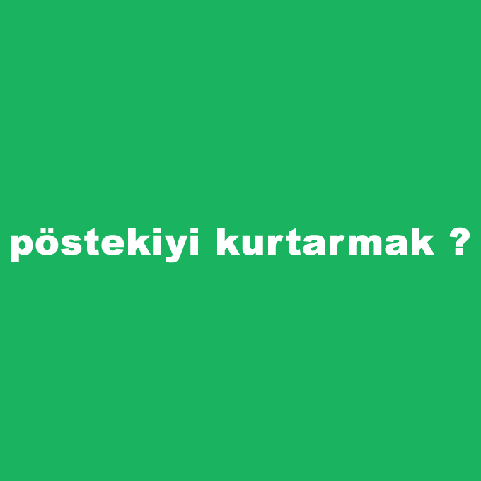 postekiyi-kurtarmak.png