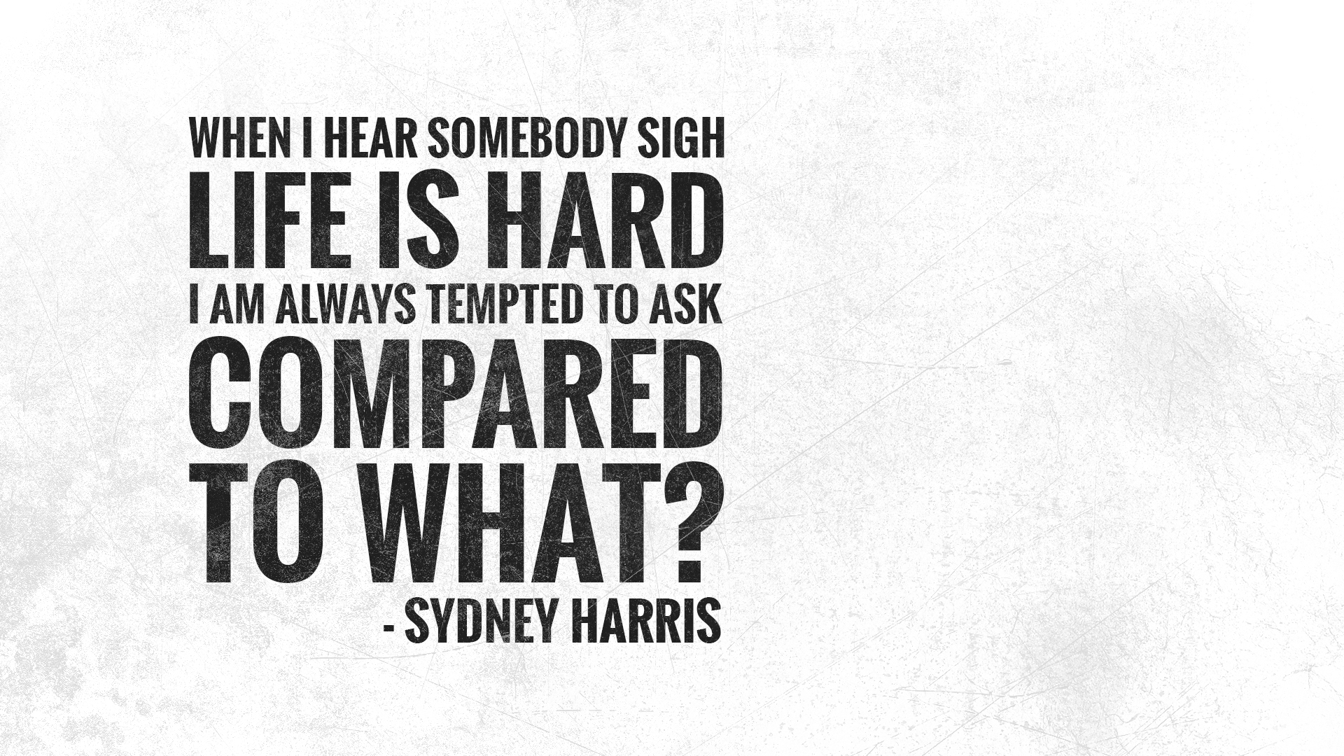 life_is_hard_compared_to_what_quote-HD.jpg