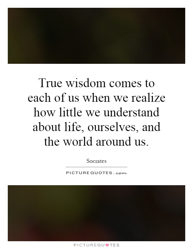 true-wisdom-comes-to-each-of-us-when-we-realize-how-little-we-understand-about-life-ourselves-and-quote-1.jpg