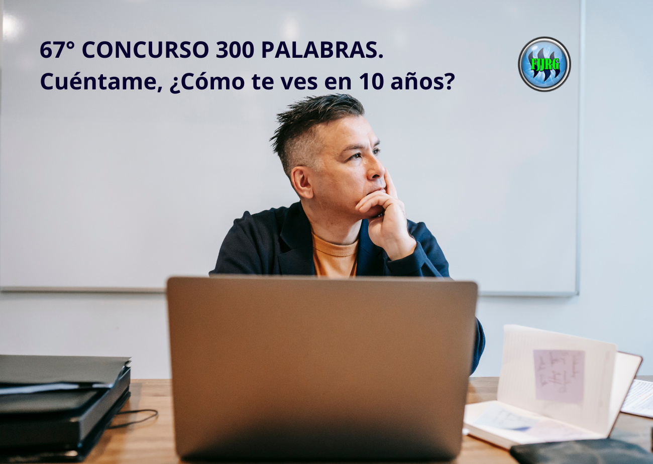 67° CONCURSO 300 PALABRAS. Cuéntame, ¿Cómo te ves en 10 años (1).png