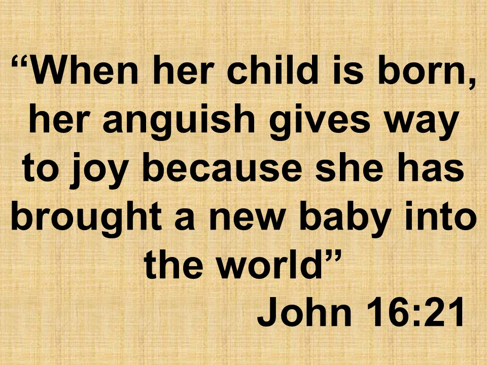 Master Jesus. When her child is born, her anguish gives way to joy because she has brought a new baby into the world. John 16,21.jpg