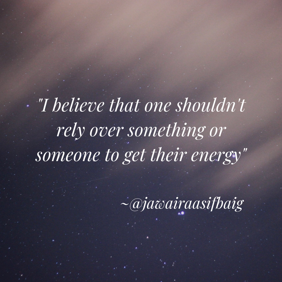 I believe that one shouldn't rely over something or someone to get their enrgy.png