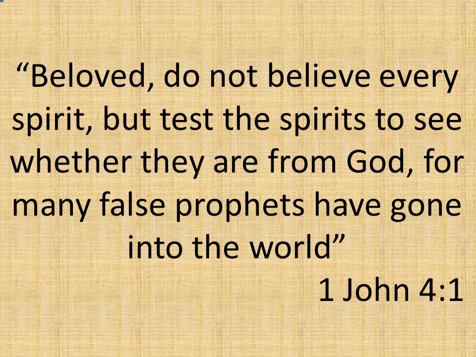 Beloved, do not believe every spirit, but test the spirits to see whether they are from God, for many false prophets have gone into the world. 1 John 4,1.jpg