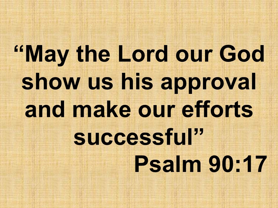 The almighty loves. May the Lord our God show us his approval and make our efforts successful. Psalm 90,17.jpg