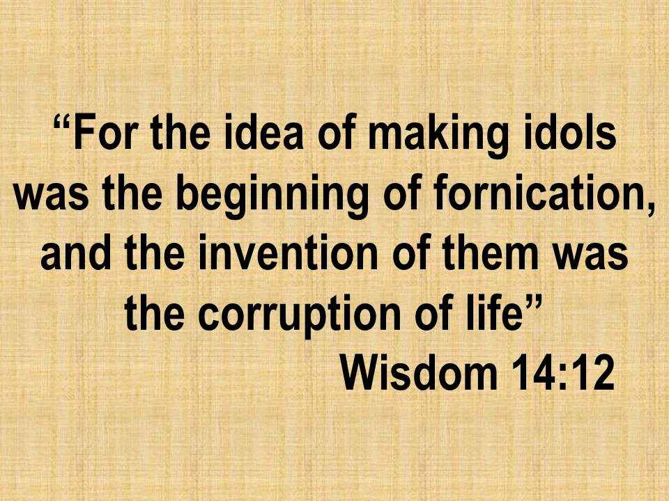 Superstition in the Bible. For the idea of making idols was the beginning of fornication. Wisdom 14,12.jpg