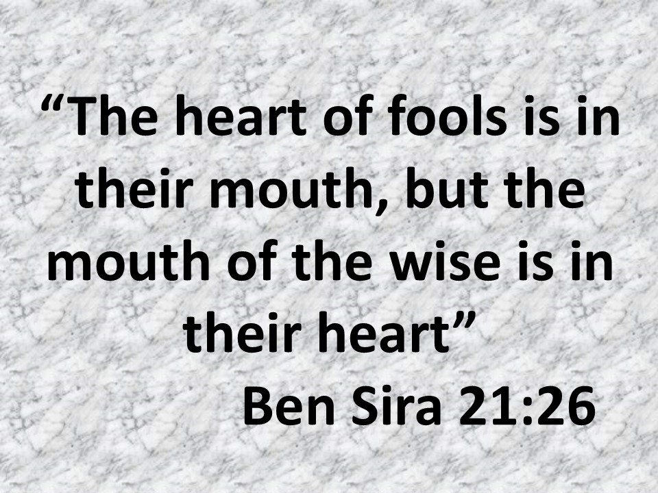 Bible thought. The heart of fools is in their mouth, but the mouth of the wise is in their heart. Ben Sira 21,26.jpg