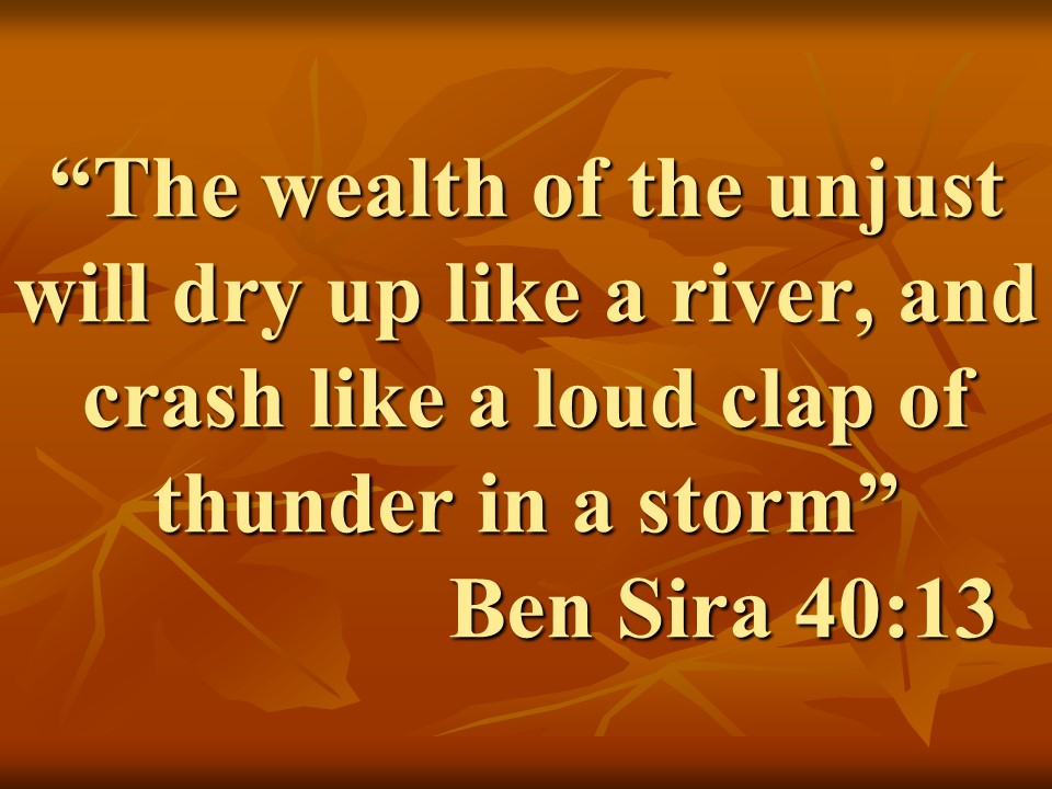 Spiritual growth. The wealth of the unjust will dry up like a river, and crash like a loud clap of thunder in a storm. Ben Sira 40,13.jpg