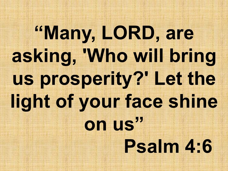 Bible wisdom. Many, LORD, are asking, 'Who will bring us prosperity' Let the light of your face shine on us. Psalm 4,6.jpg