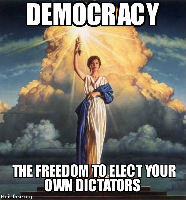 Image result for democracy is the freedom to elect our own dictators
