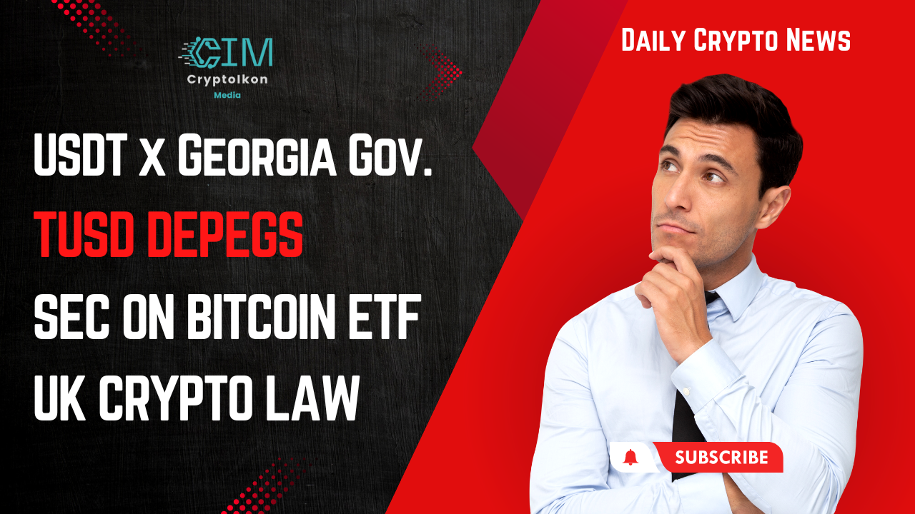 130- USDT Signed MOU with Georgia Gov. TUSD Depegs SEC on Bitcoin ETF Fillings UK To Pass Crypto Law.png
