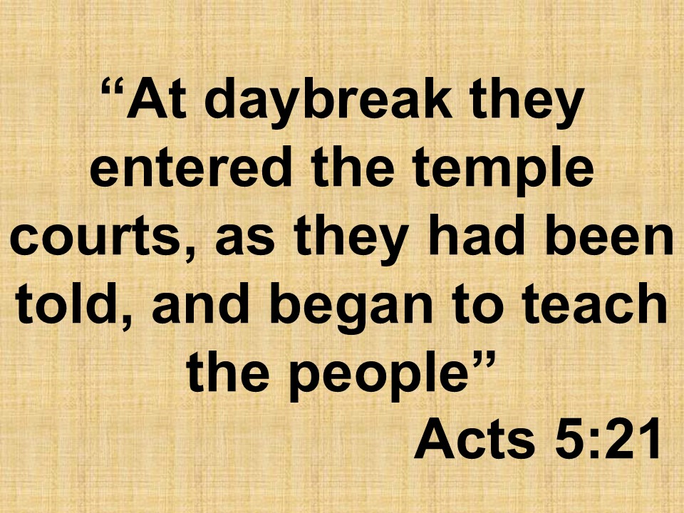 The faith of the apostles. At daybreak they entered the temple courts, as they had been told, and began to teach the people. Acts 5,21.jpg