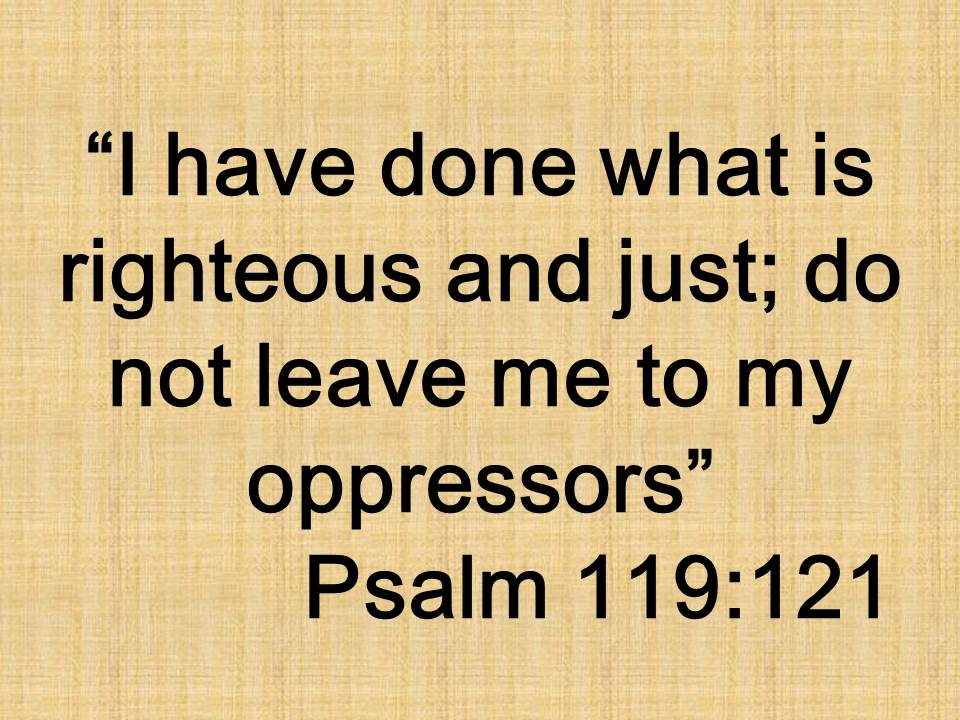 Bible teaching. I have done what is righteous and just; do not leave me to my oppressors. Psalm 119,121.jpg