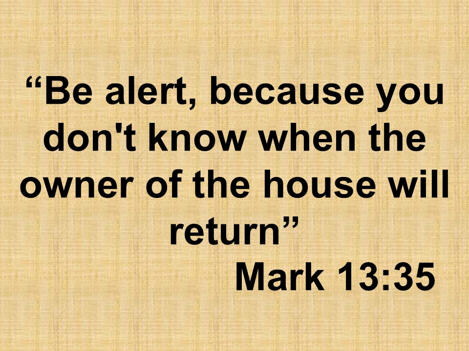 Christian vigilance. Be alert, because you don't know when the owner of the house will return. Mark 13,35.jpg